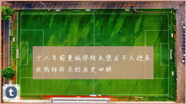 十八年前曼城惨败米堡后不久迎来收购转折点的历史回顾