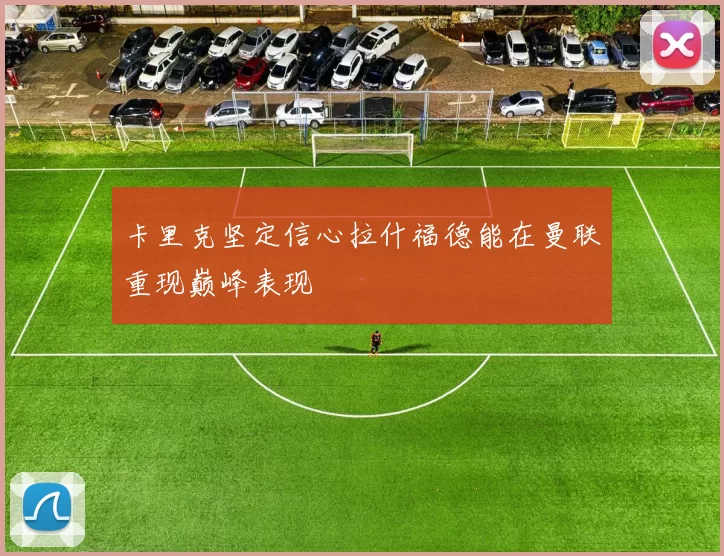 卡里克坚定信心拉什福德能在曼联重现巅峰表现